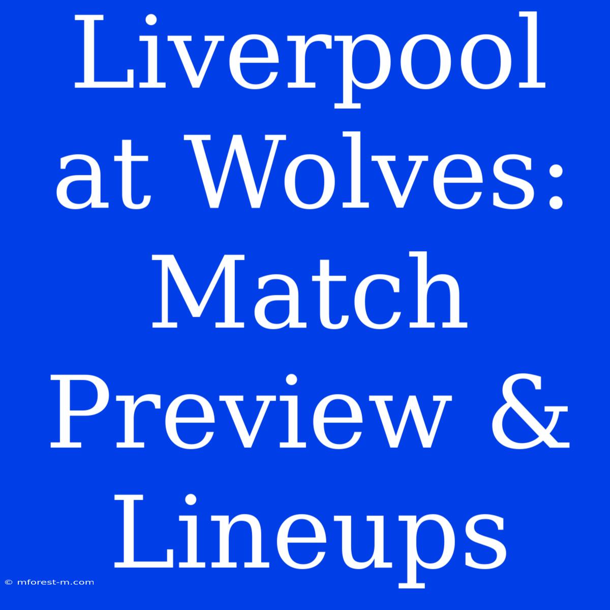 Liverpool At Wolves: Match Preview & Lineups