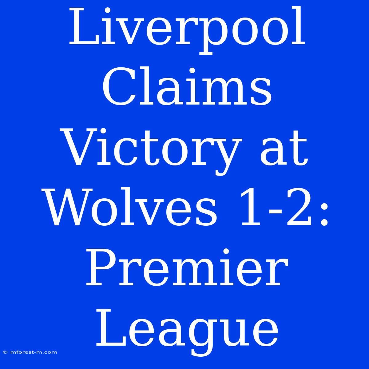 Liverpool Claims Victory At Wolves 1-2: Premier League