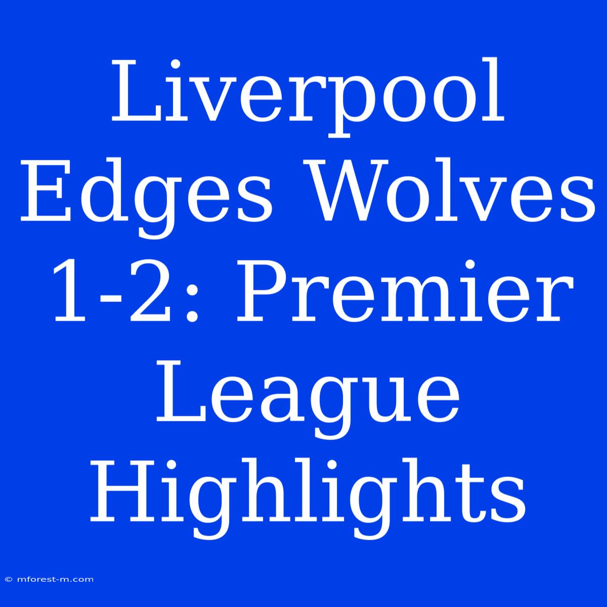 Liverpool Edges Wolves 1-2: Premier League Highlights