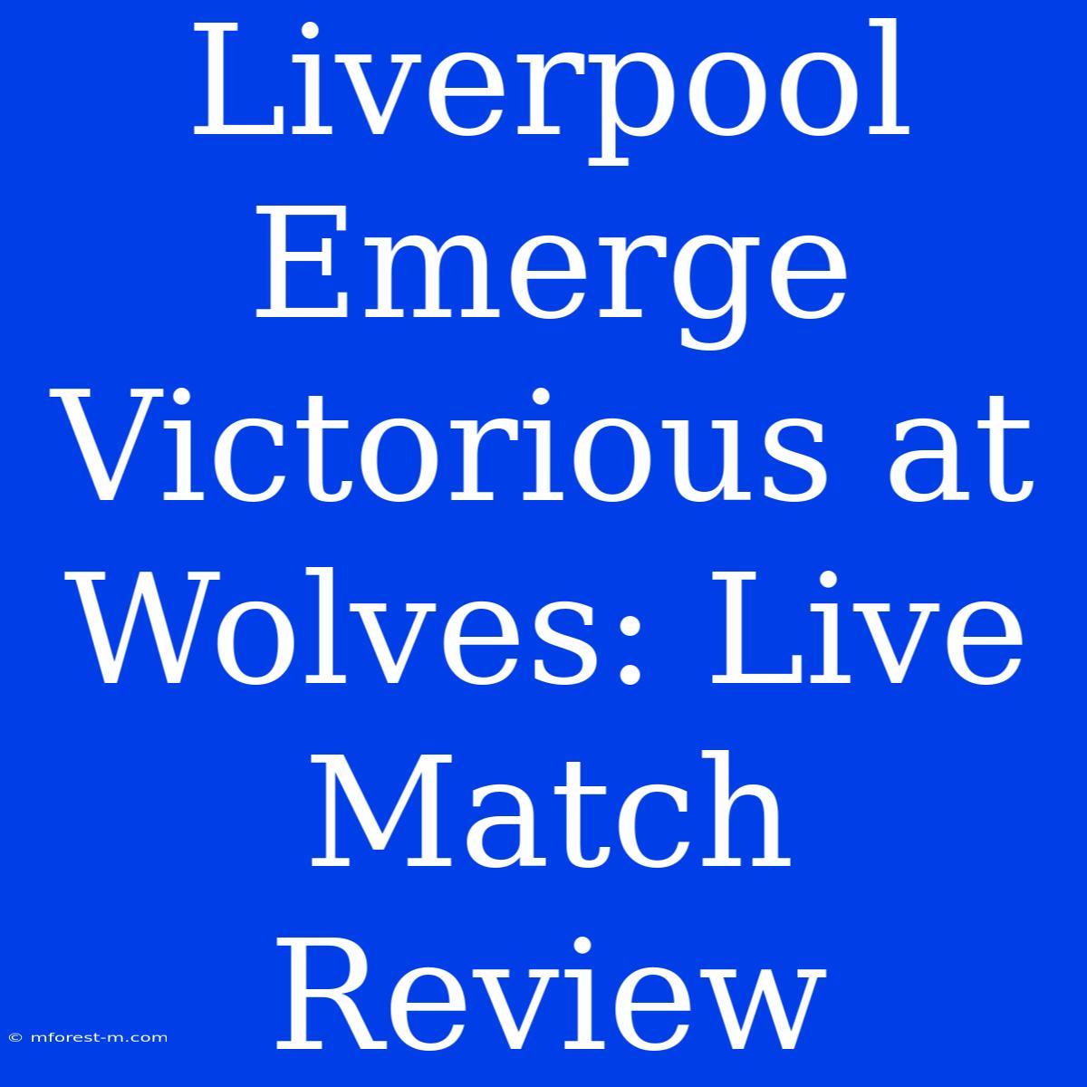 Liverpool Emerge Victorious At Wolves: Live Match Review