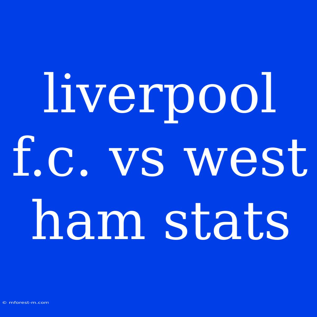 Liverpool F.c. Vs West Ham Stats