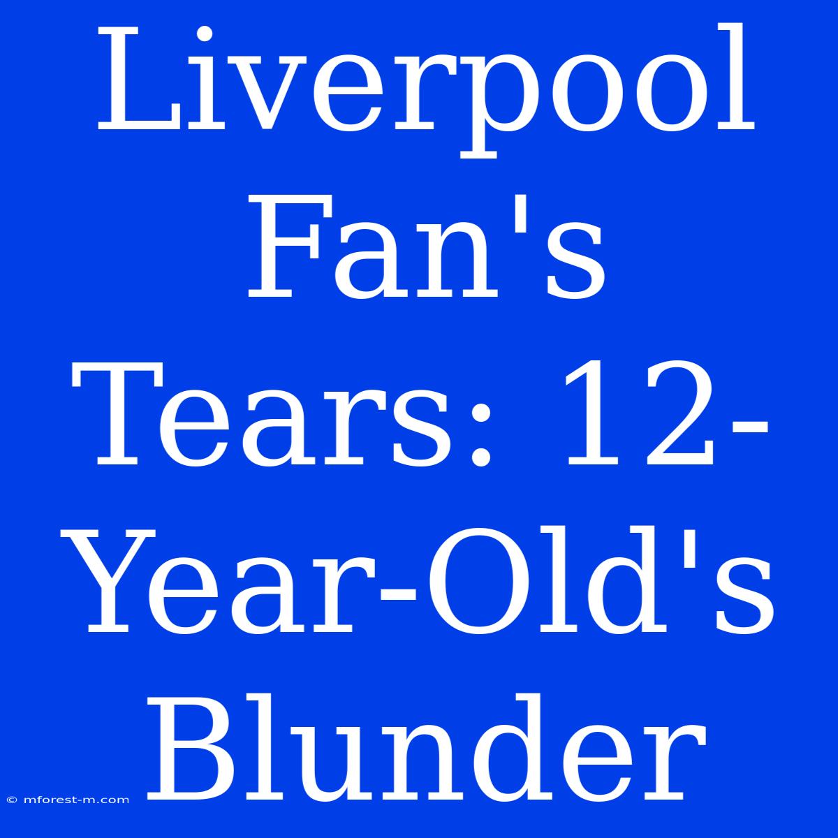 Liverpool Fan's Tears: 12-Year-Old's Blunder