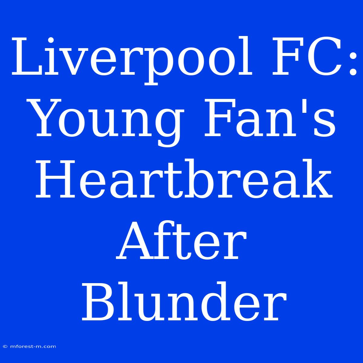 Liverpool FC: Young Fan's Heartbreak After Blunder