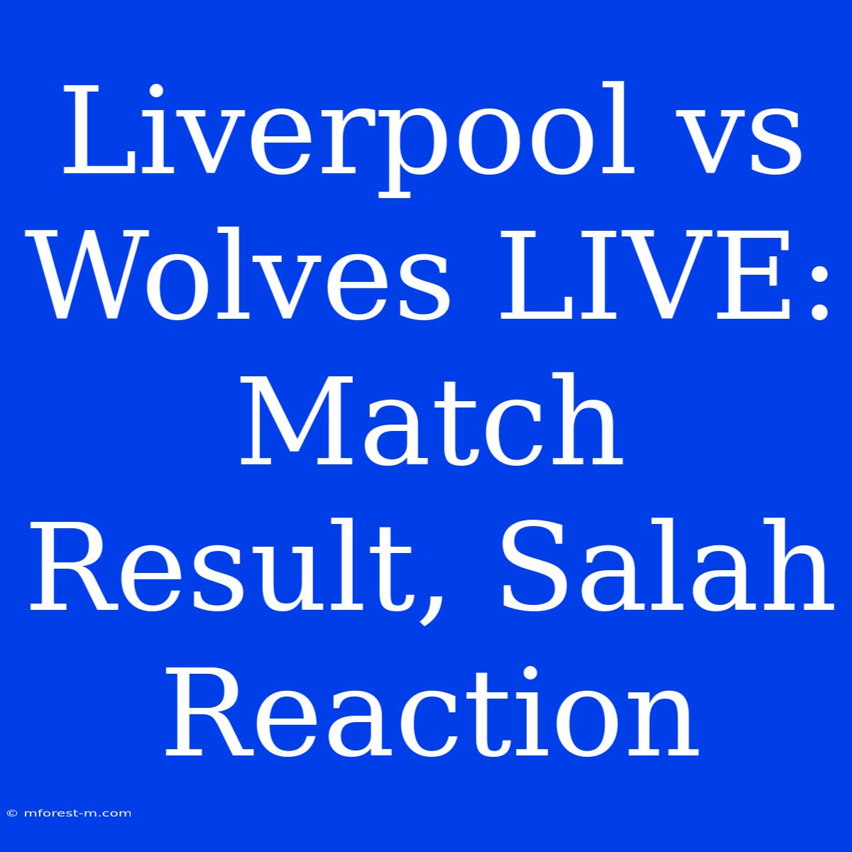 Liverpool Vs Wolves LIVE: Match Result, Salah Reaction