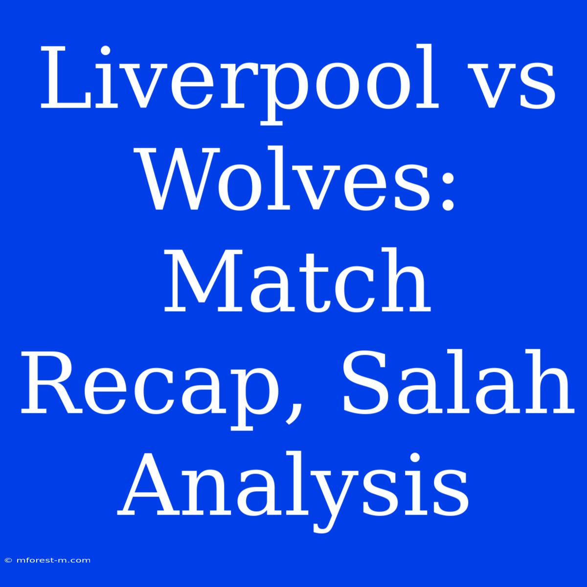 Liverpool Vs Wolves: Match Recap, Salah Analysis