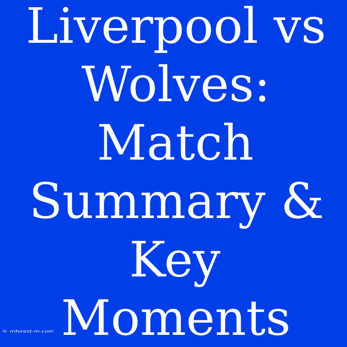 Liverpool Vs Wolves: Match Summary & Key Moments