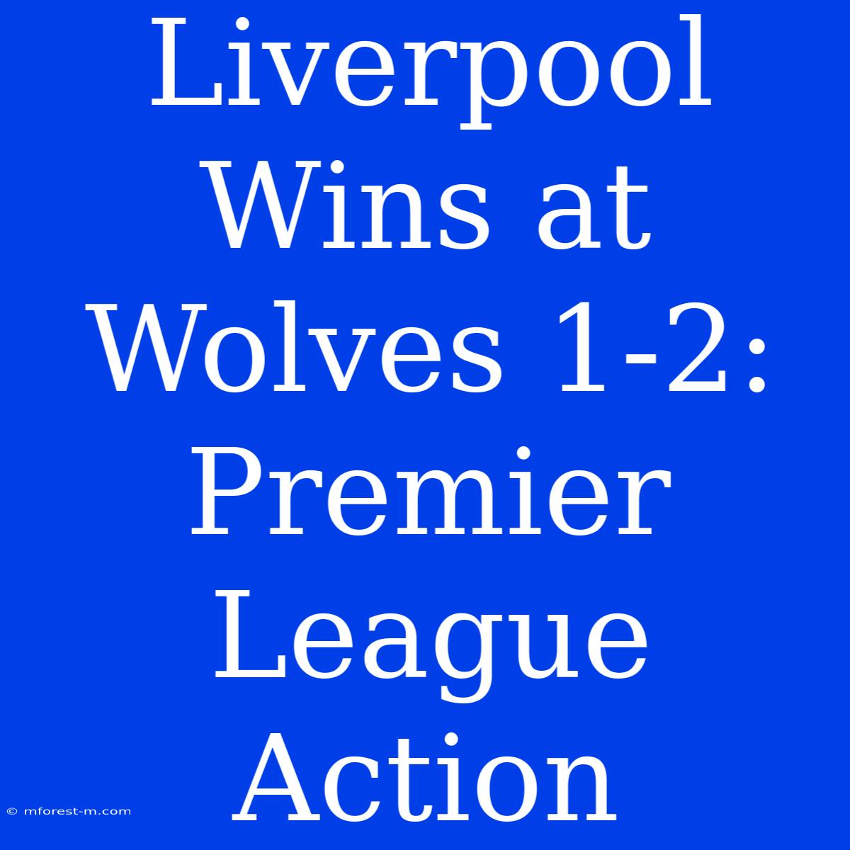 Liverpool Wins At Wolves 1-2: Premier League Action