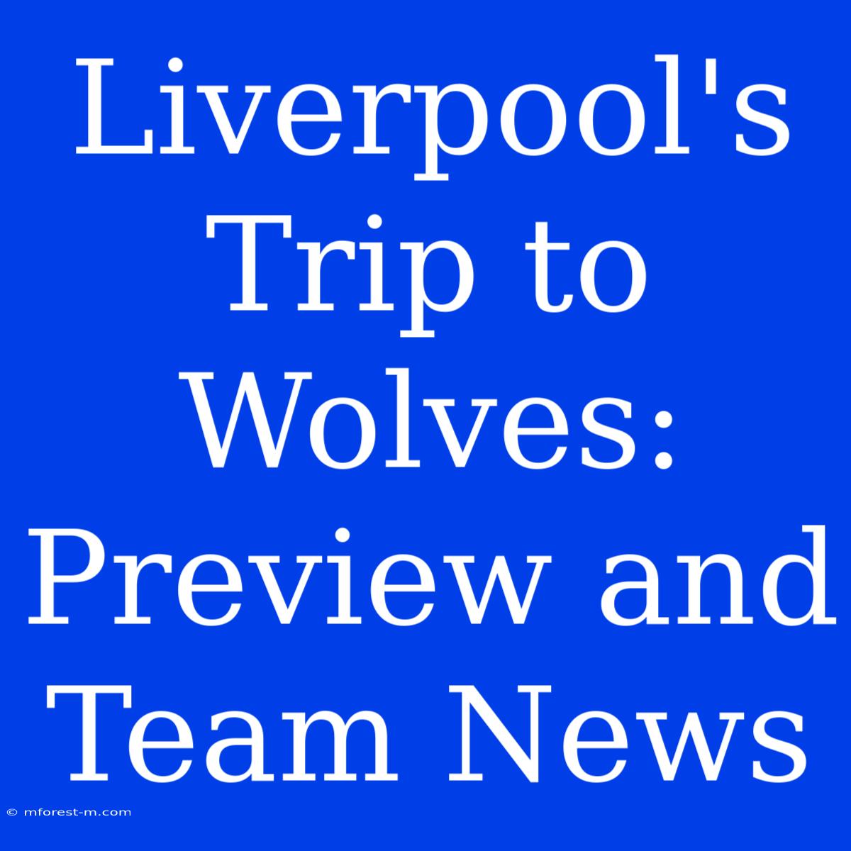 Liverpool's Trip To Wolves: Preview And Team News