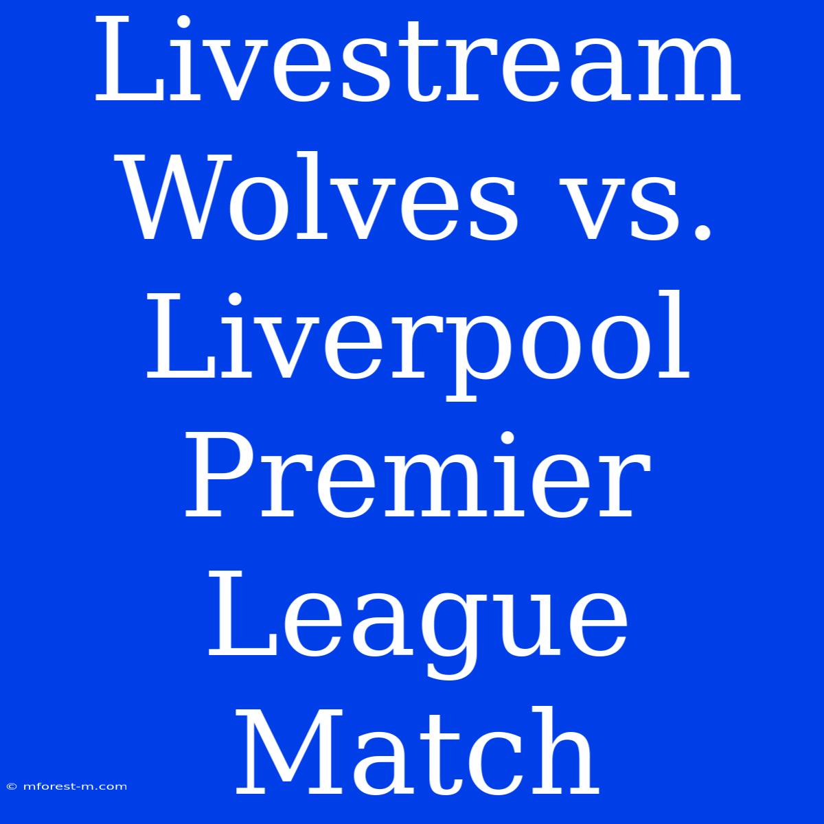 Livestream Wolves Vs. Liverpool Premier League Match