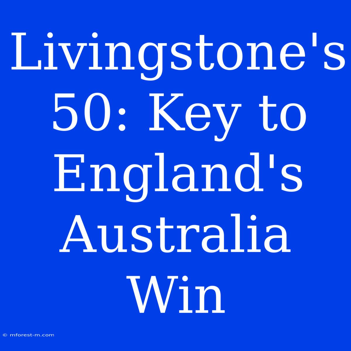 Livingstone's 50: Key To England's Australia Win