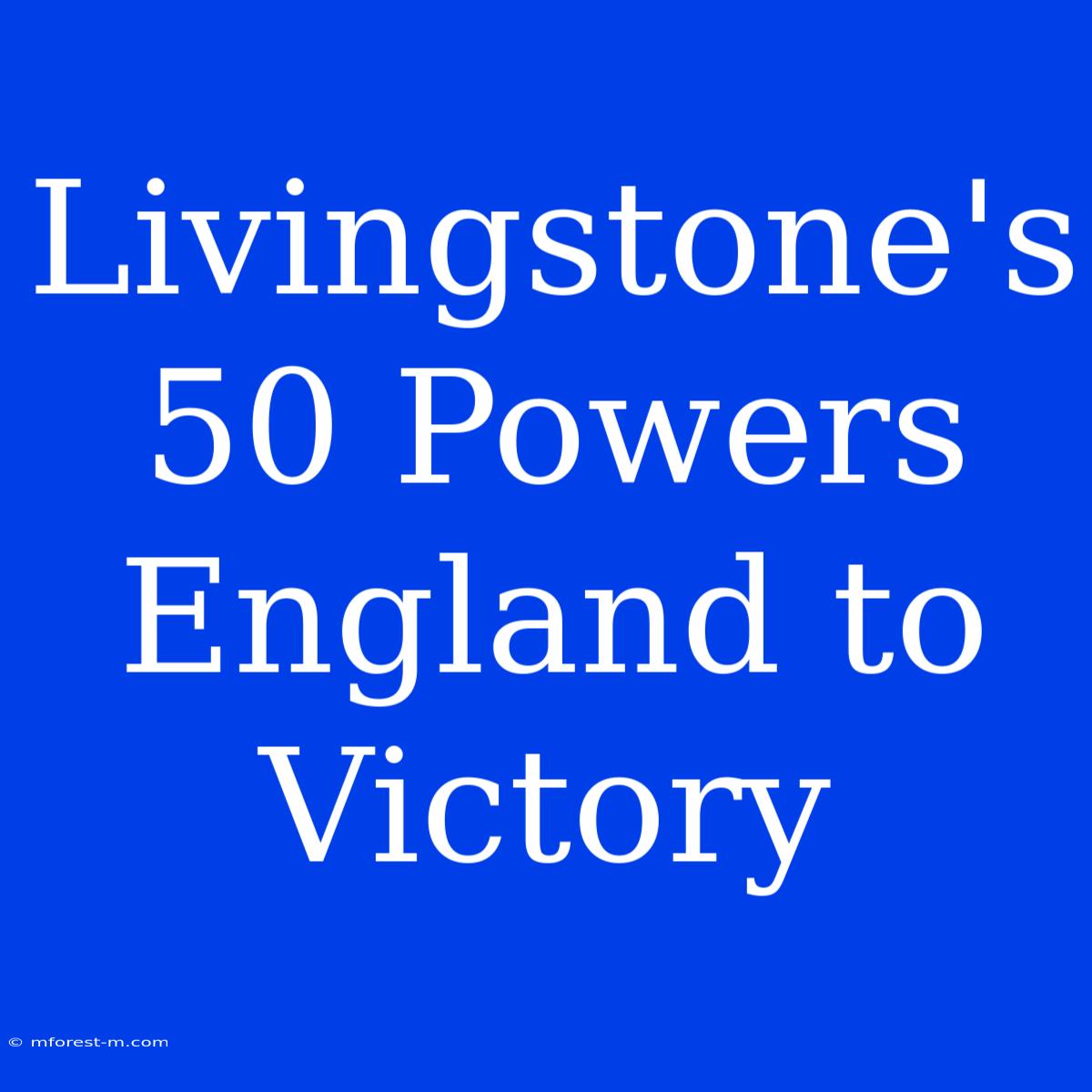 Livingstone's 50 Powers England To Victory 