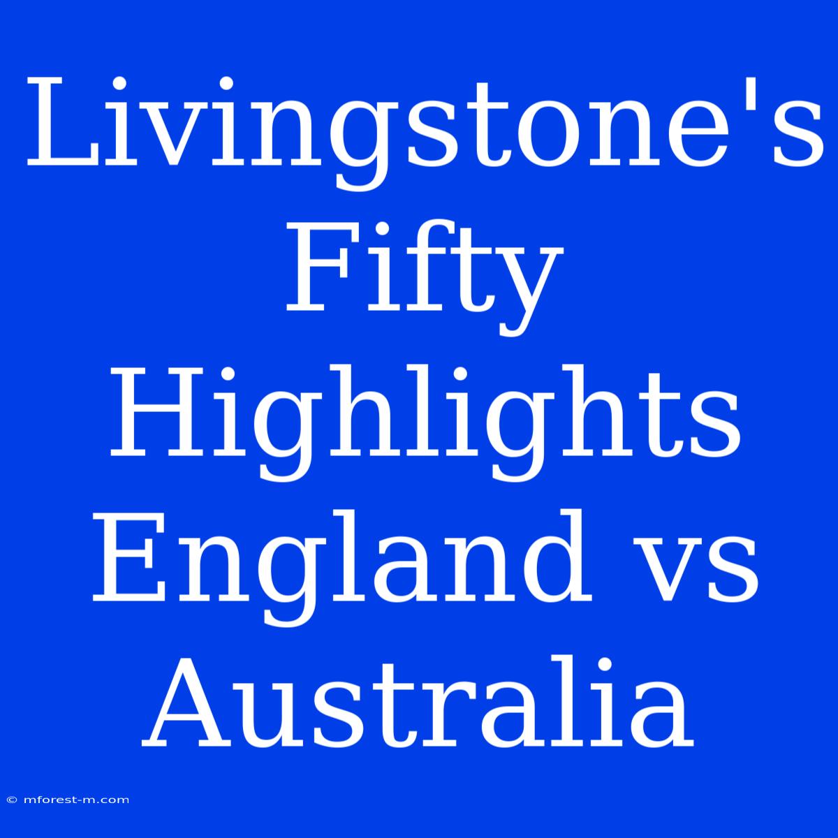 Livingstone's Fifty Highlights England Vs Australia