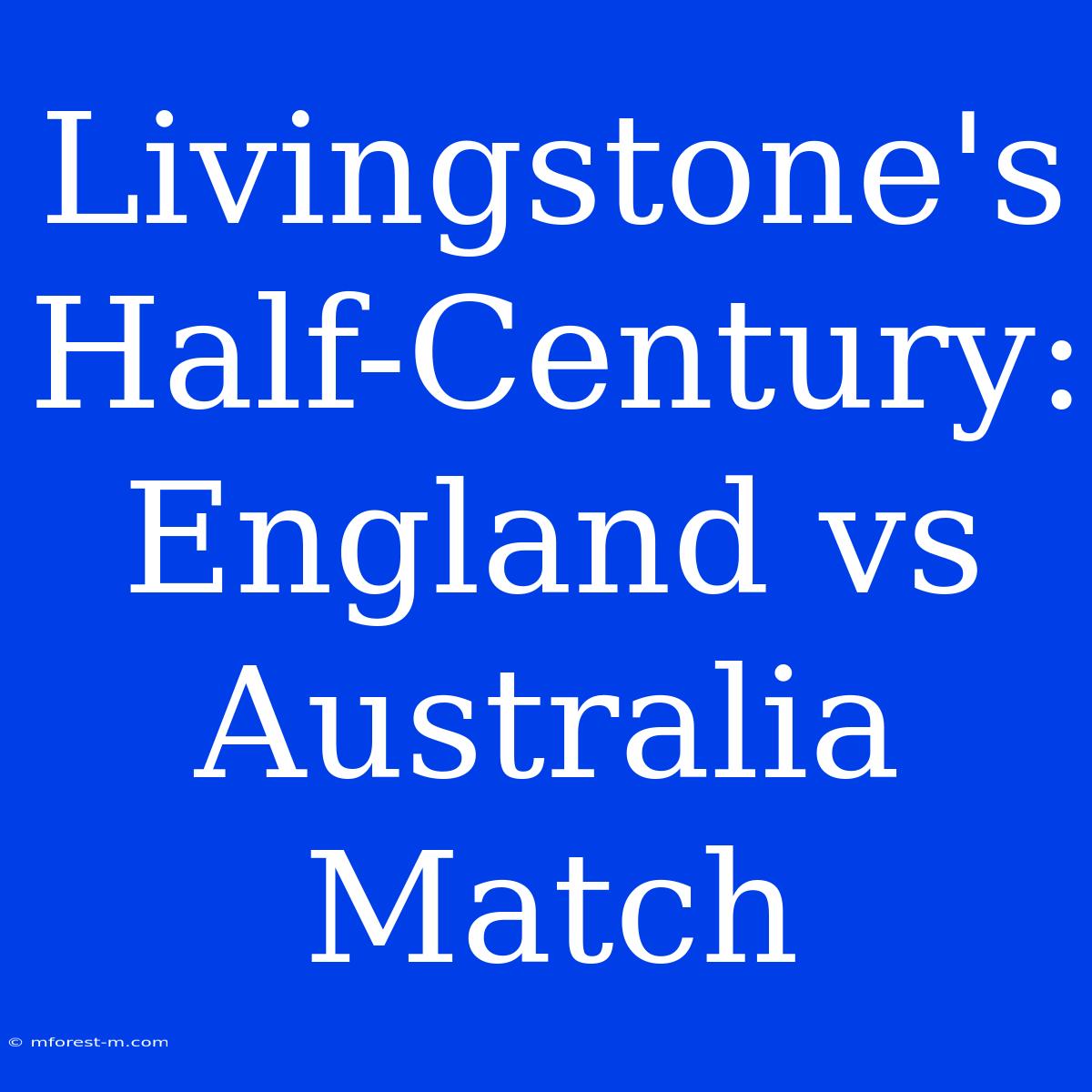 Livingstone's Half-Century: England Vs Australia Match