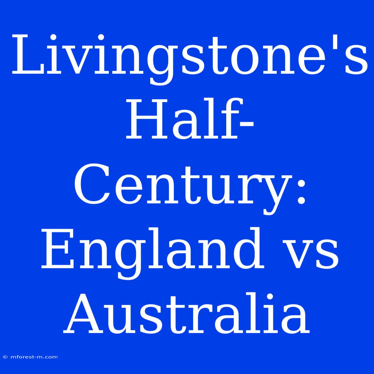 Livingstone's Half-Century: England Vs Australia 