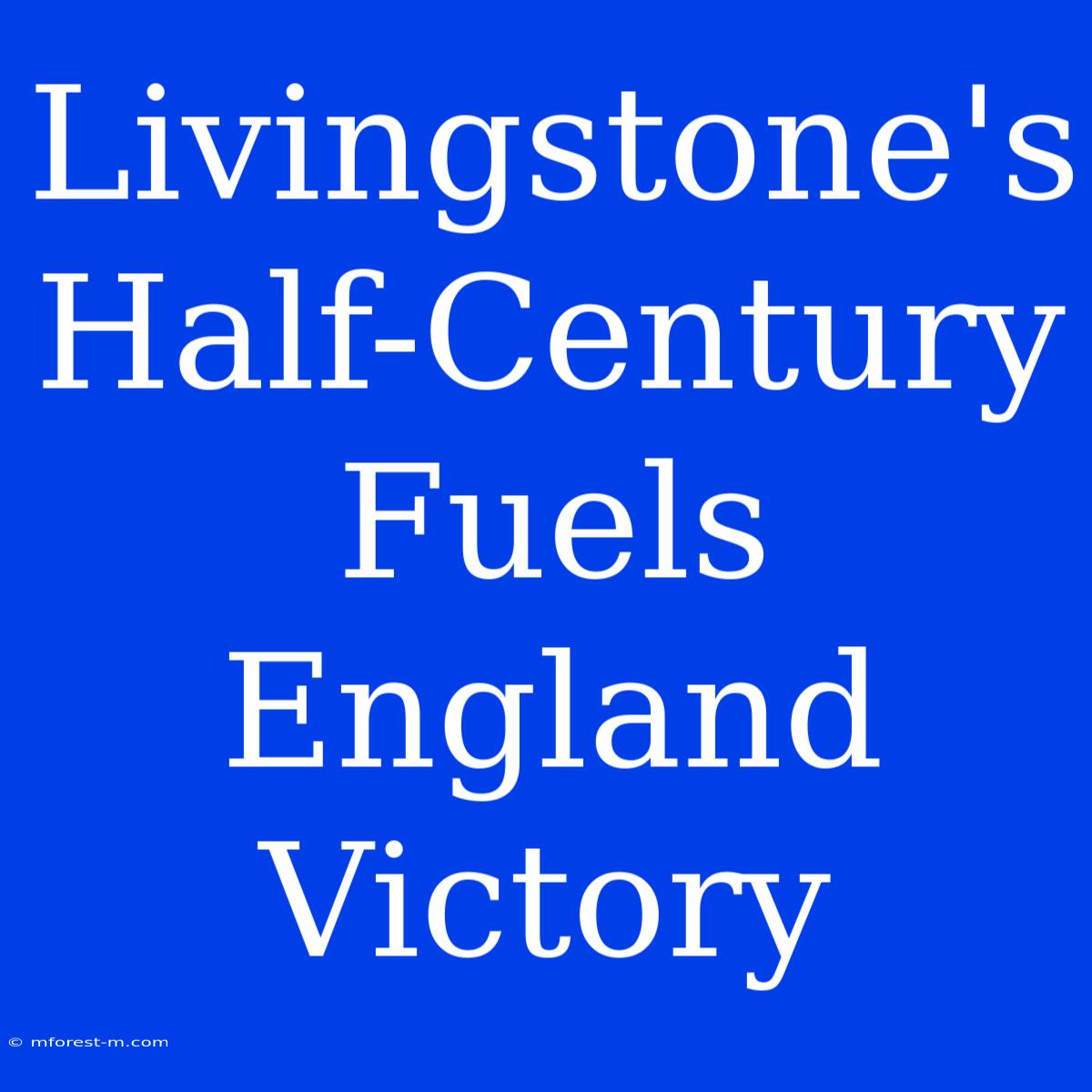 Livingstone's Half-Century Fuels England Victory