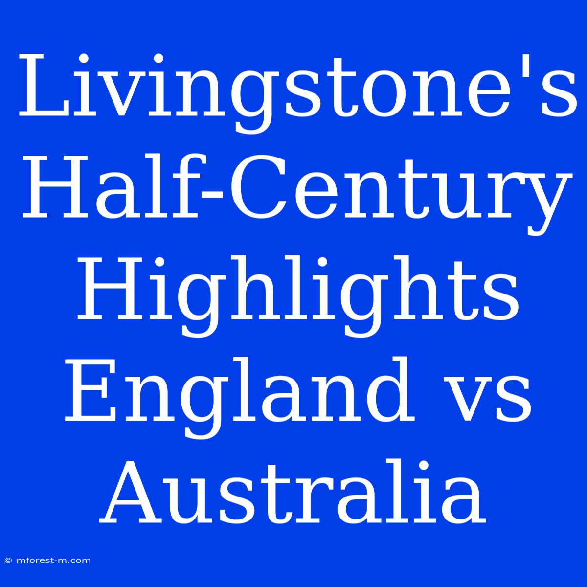 Livingstone's Half-Century Highlights England Vs Australia