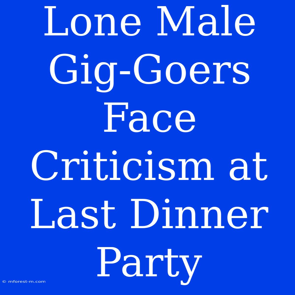 Lone Male Gig-Goers Face Criticism At Last Dinner Party