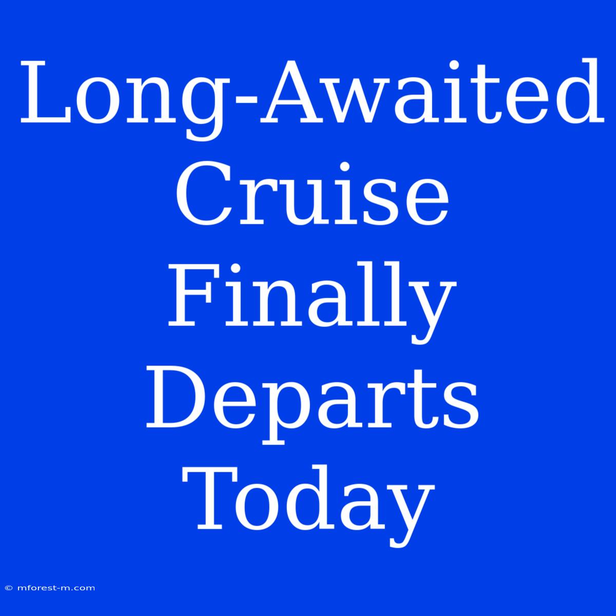 Long-Awaited Cruise Finally Departs Today