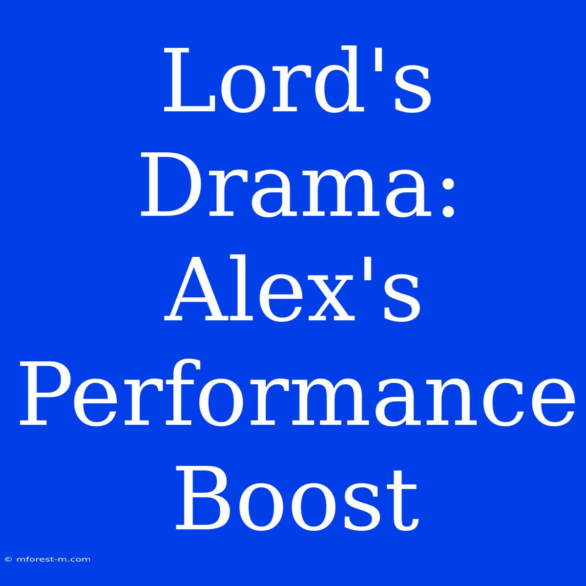 Lord's Drama: Alex's Performance Boost