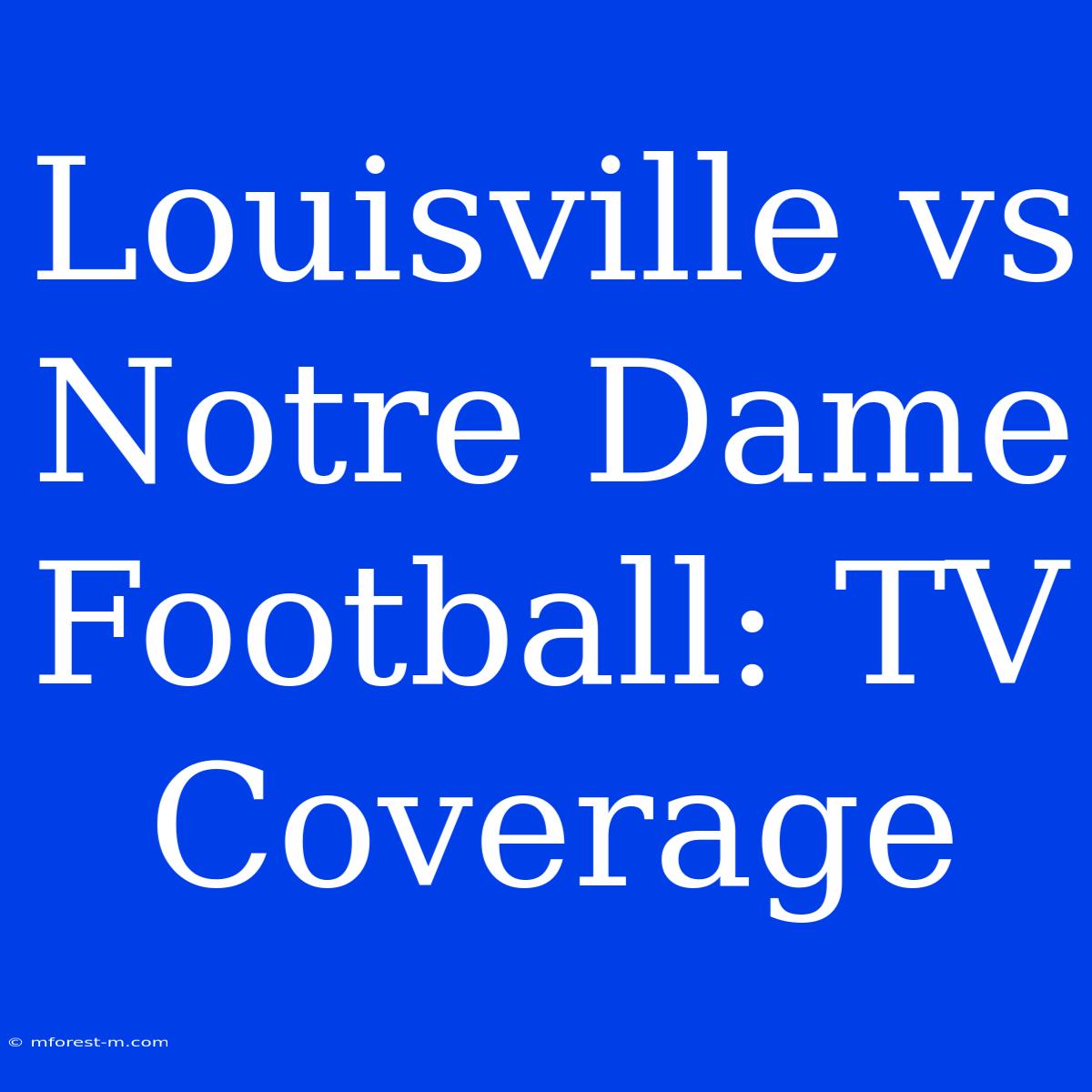 Louisville Vs Notre Dame Football: TV Coverage