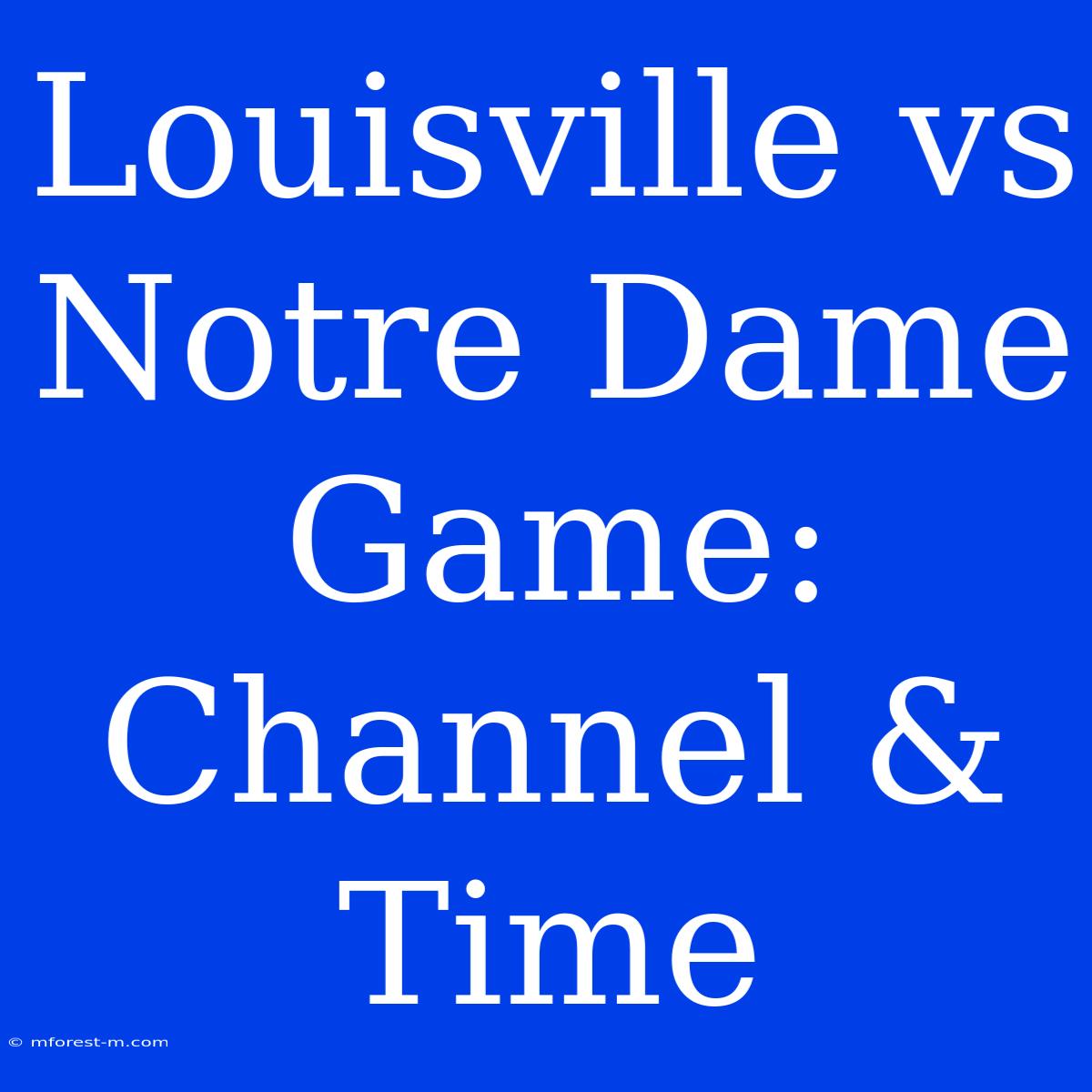 Louisville Vs Notre Dame Game: Channel & Time