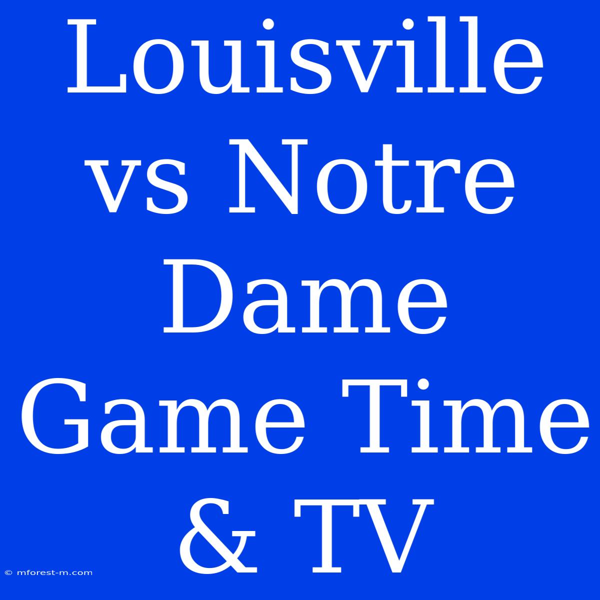 Louisville Vs Notre Dame Game Time & TV