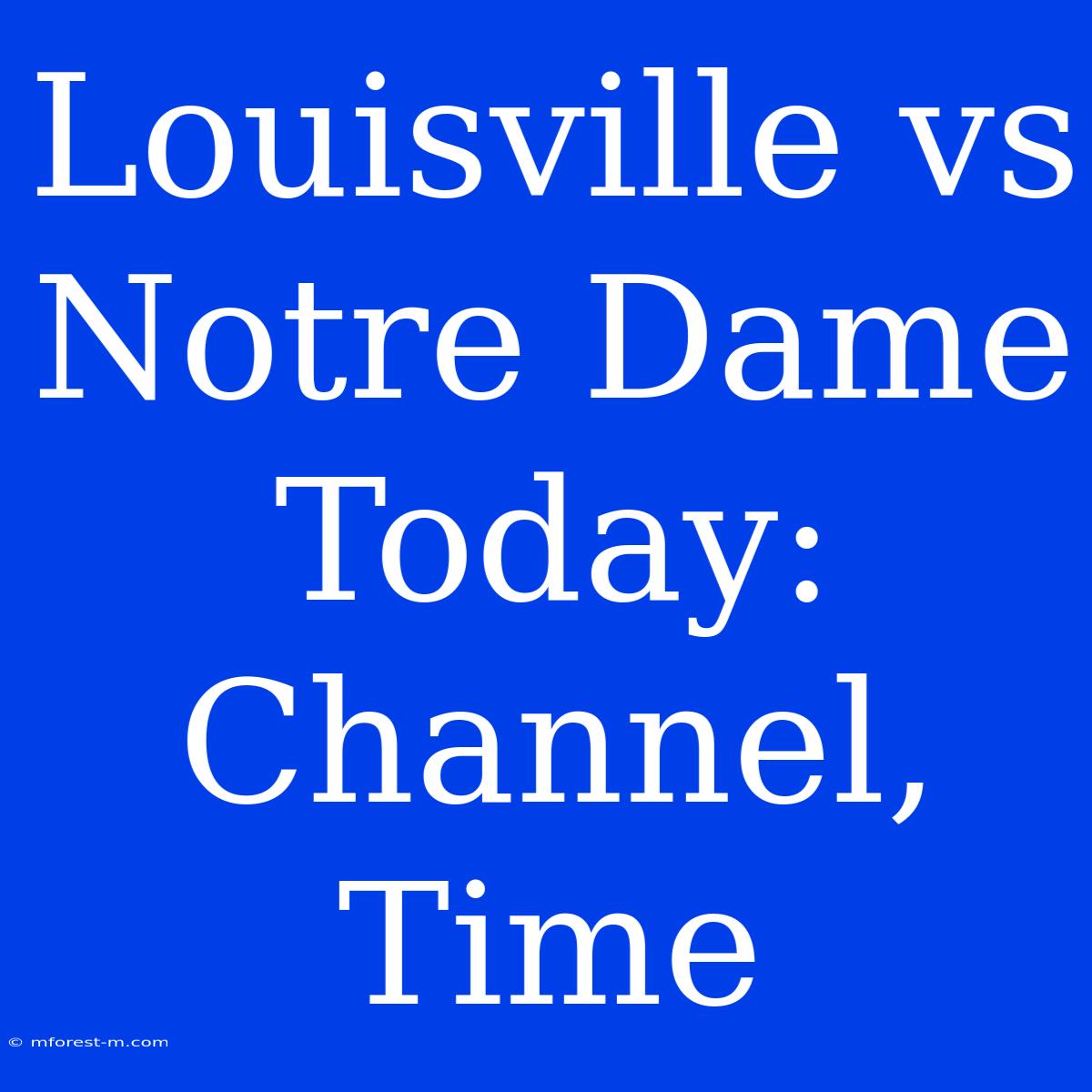 Louisville Vs Notre Dame Today: Channel, Time