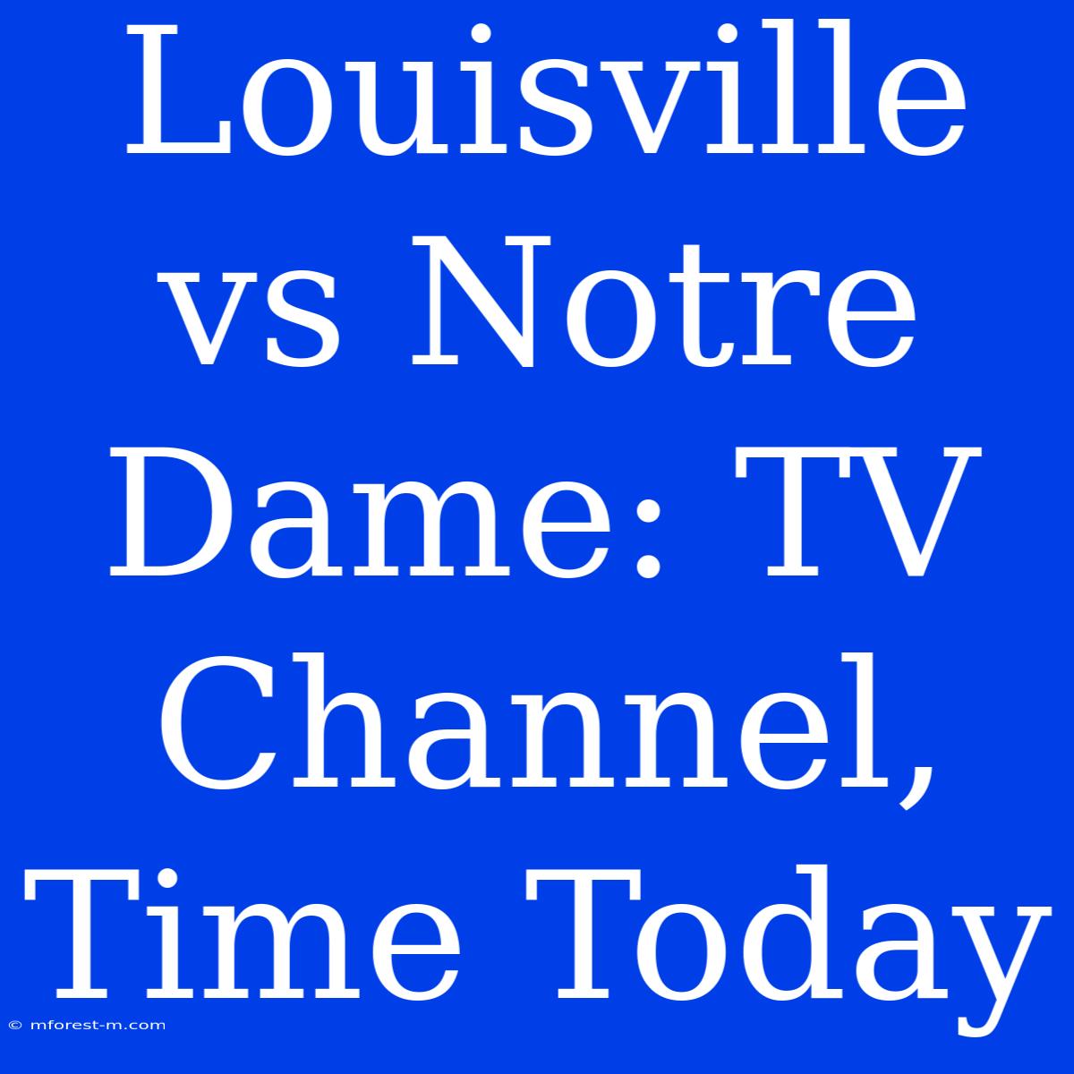 Louisville Vs Notre Dame: TV Channel, Time Today