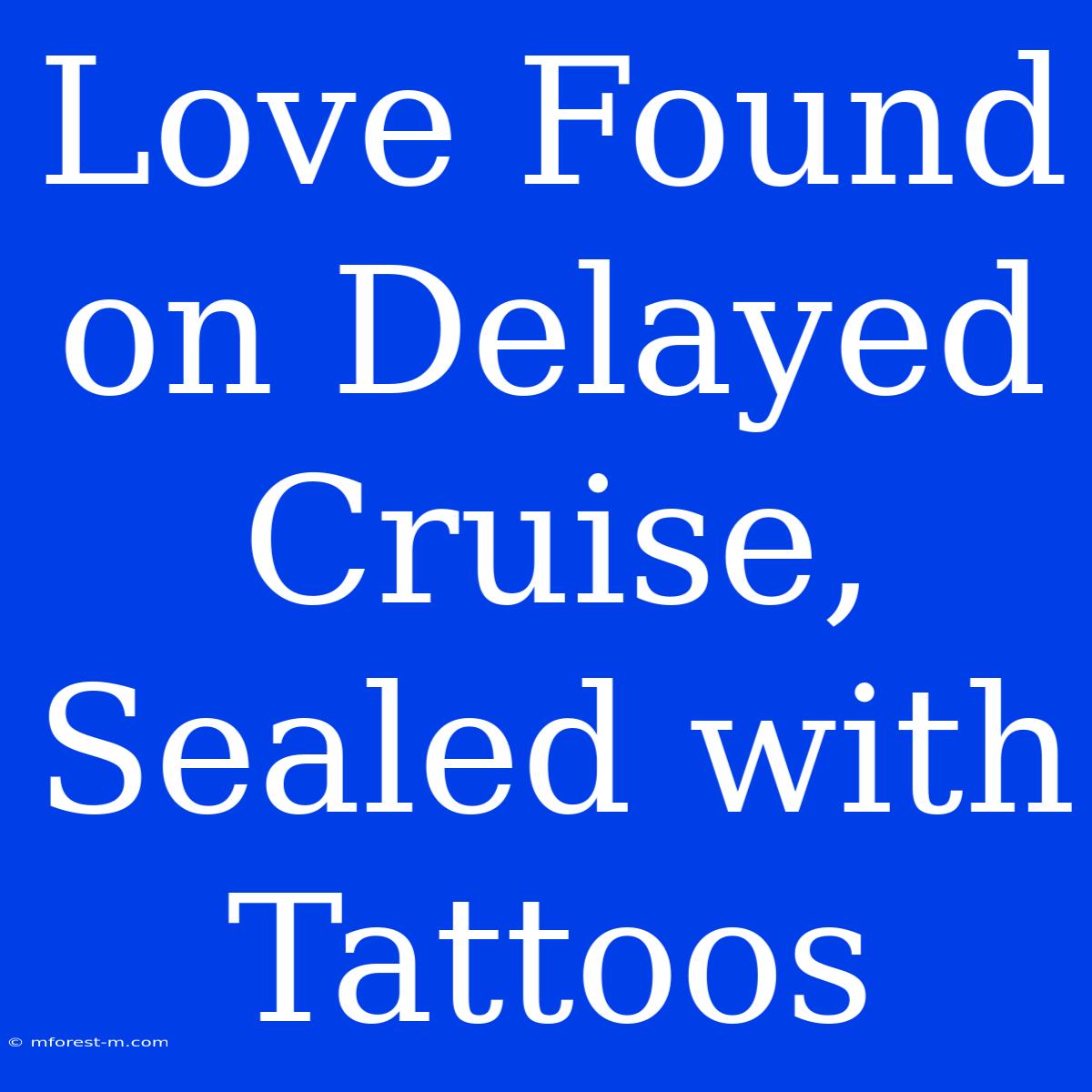 Love Found On Delayed Cruise, Sealed With Tattoos