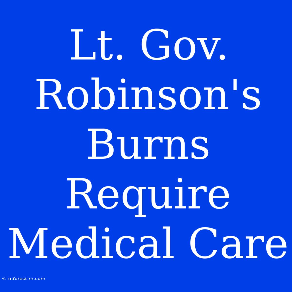 Lt. Gov. Robinson's Burns Require Medical Care