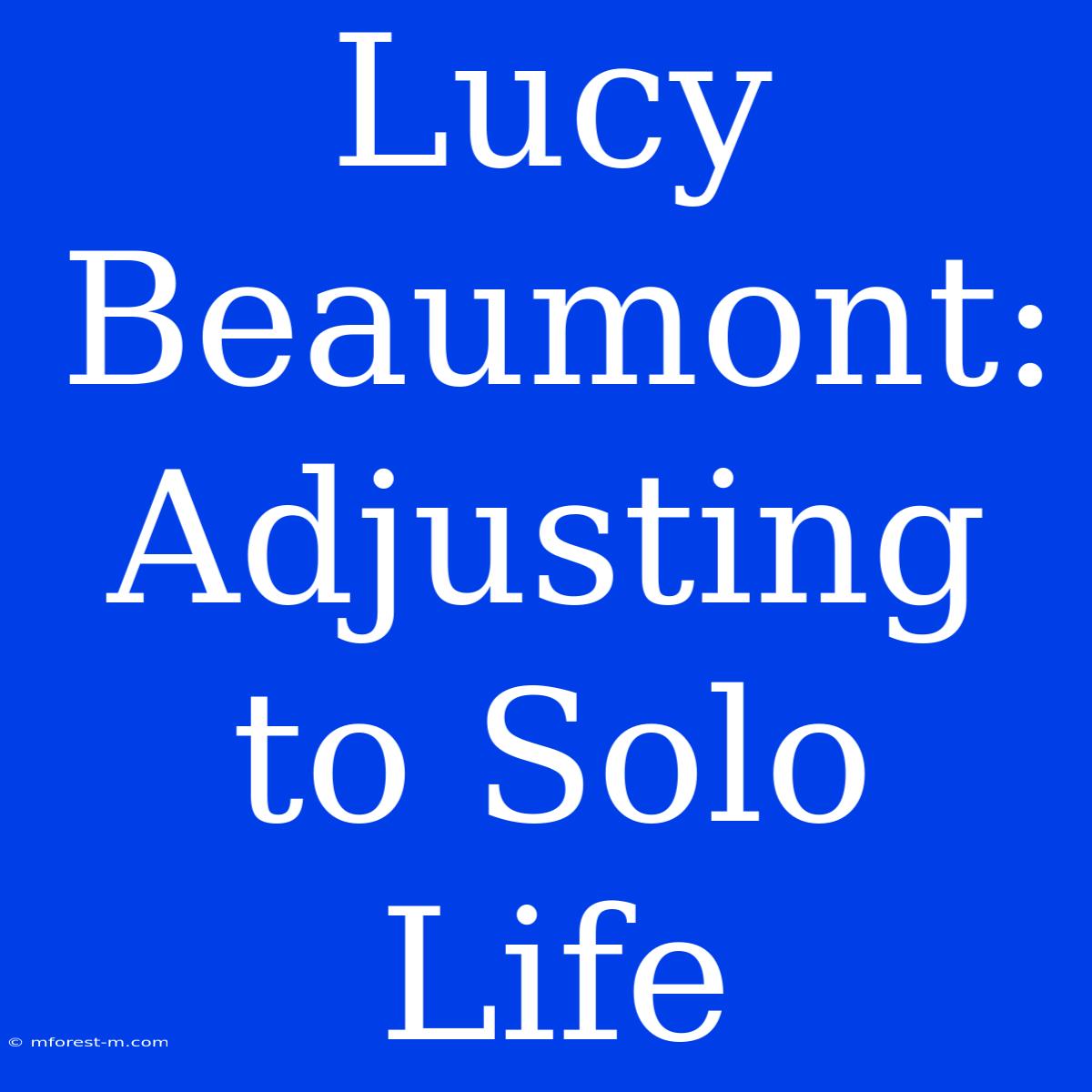 Lucy Beaumont: Adjusting To Solo Life 