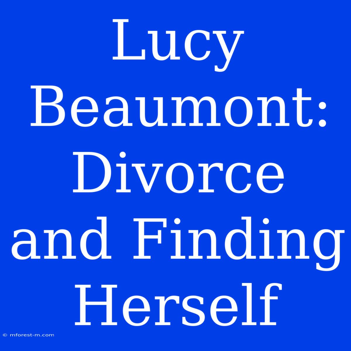 Lucy Beaumont: Divorce And Finding Herself 