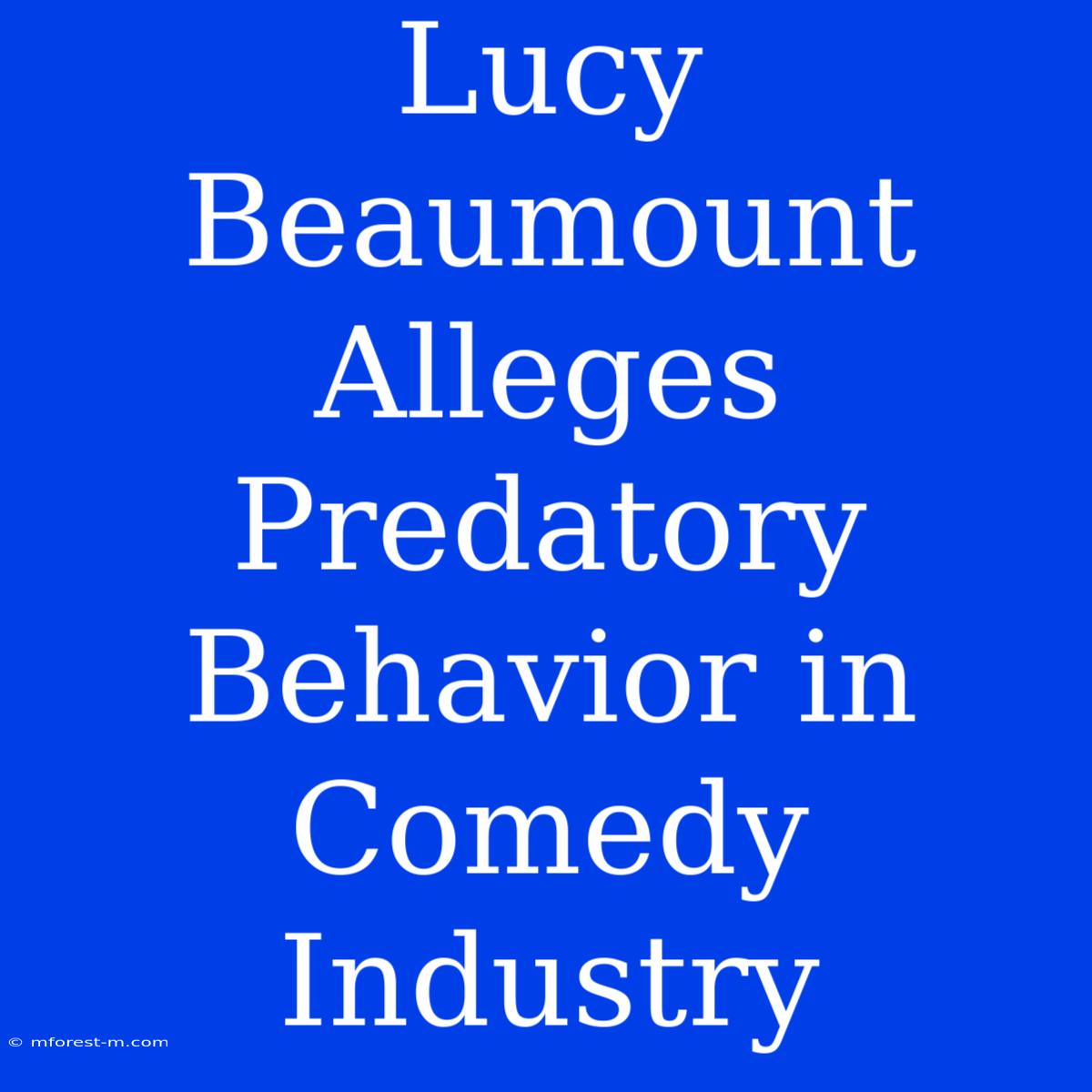 Lucy Beaumount Alleges Predatory Behavior In Comedy Industry