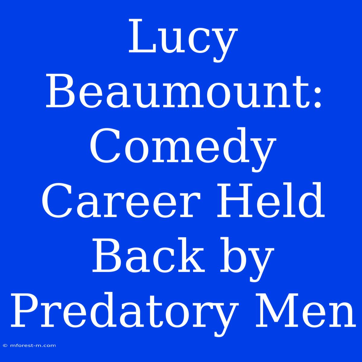 Lucy Beaumount: Comedy Career Held Back By Predatory Men