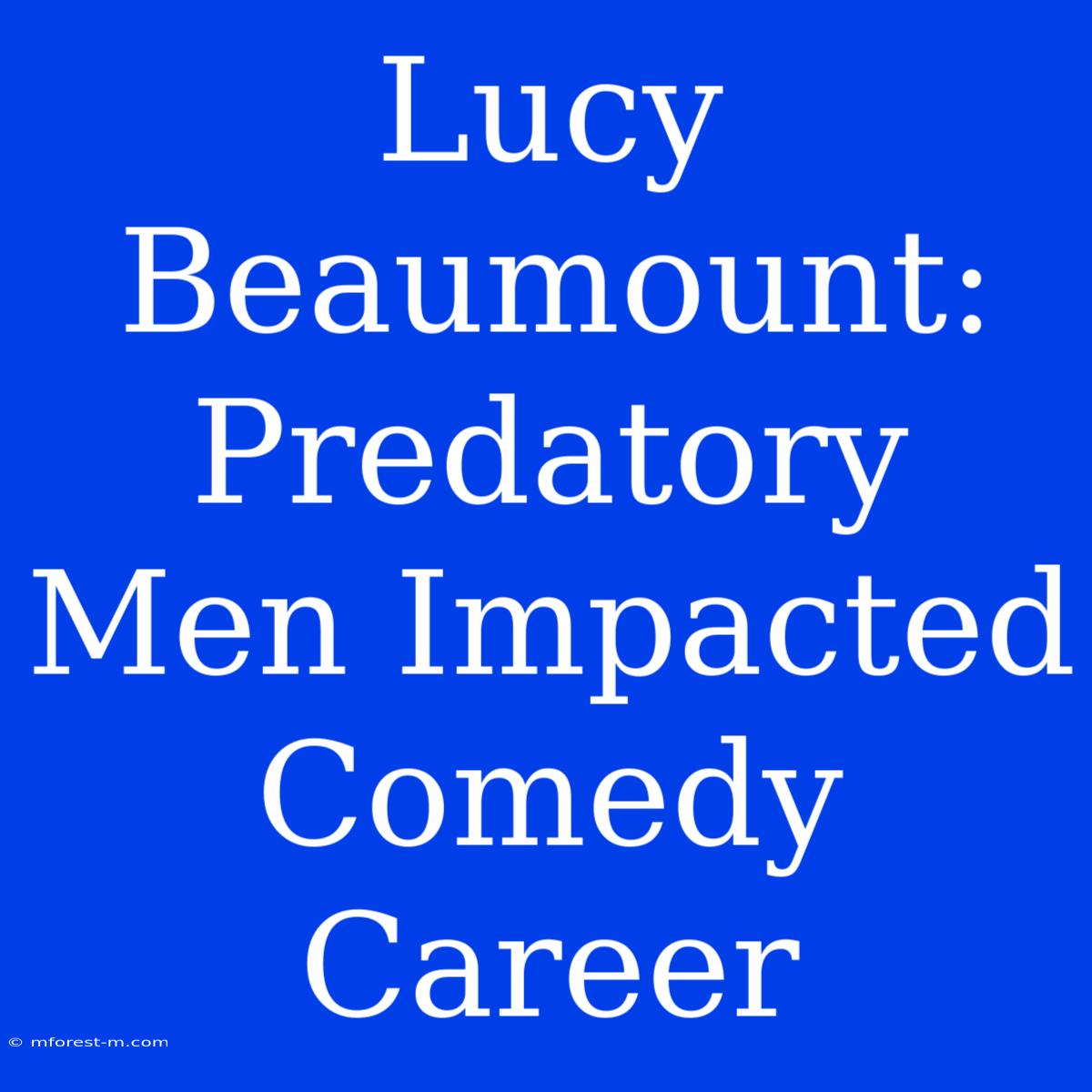 Lucy Beaumount: Predatory Men Impacted Comedy Career