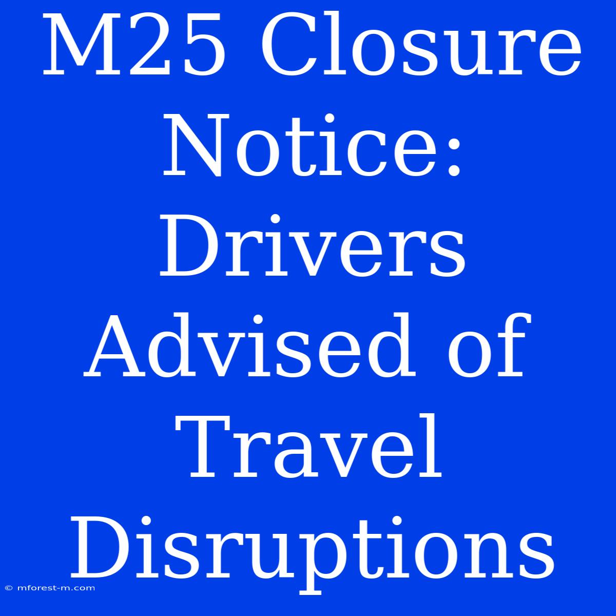 M25 Closure Notice: Drivers Advised Of Travel Disruptions