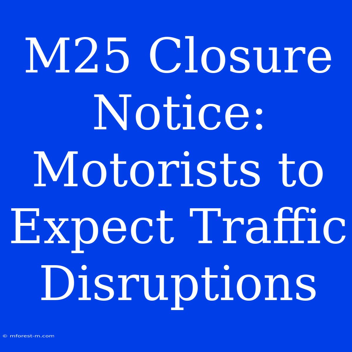 M25 Closure Notice: Motorists To Expect Traffic Disruptions