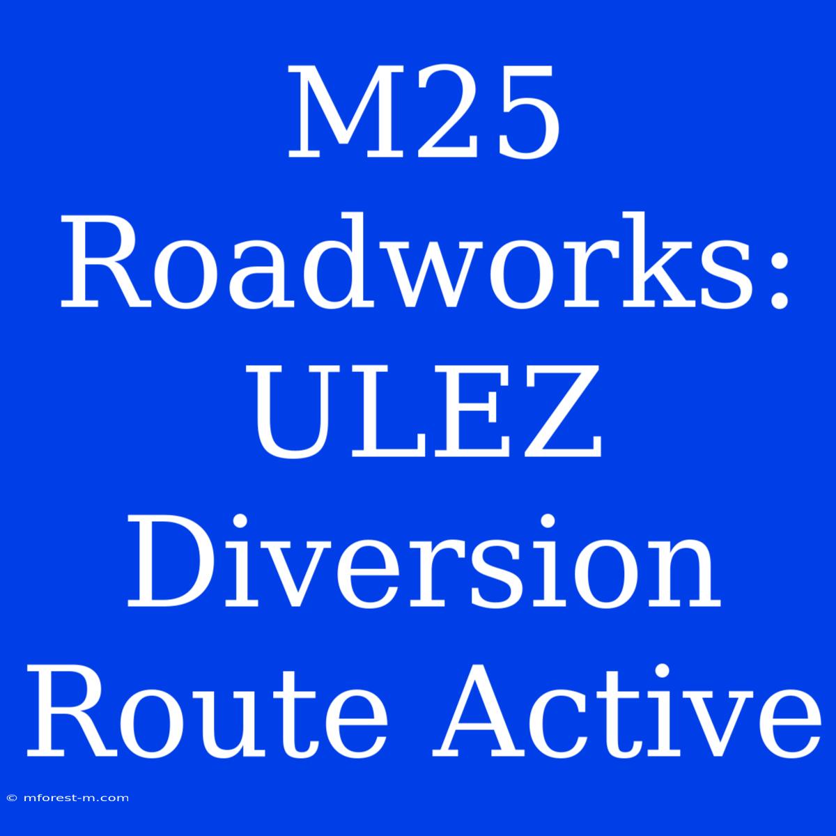 M25 Roadworks: ULEZ Diversion Route Active