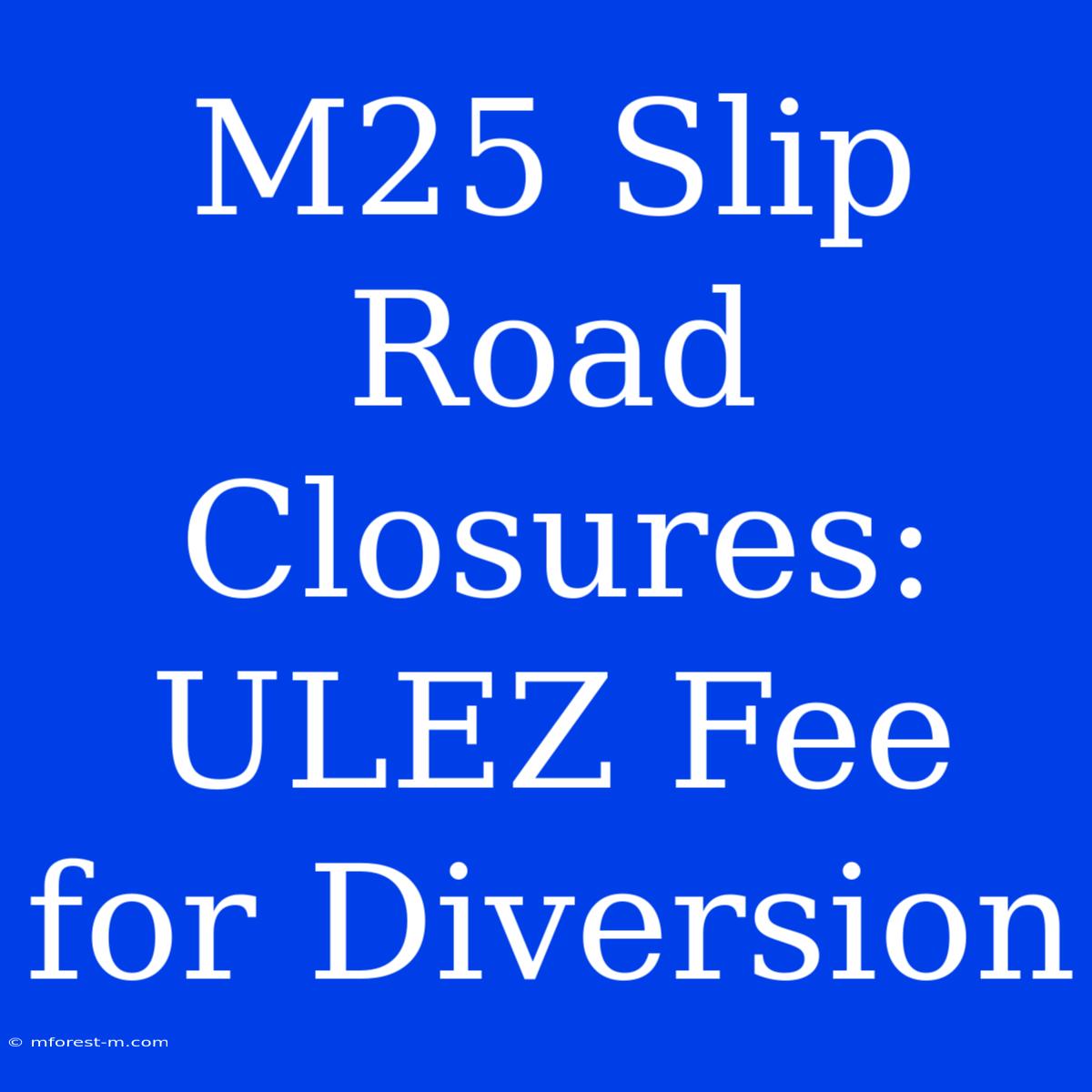 M25 Slip Road Closures: ULEZ Fee For Diversion