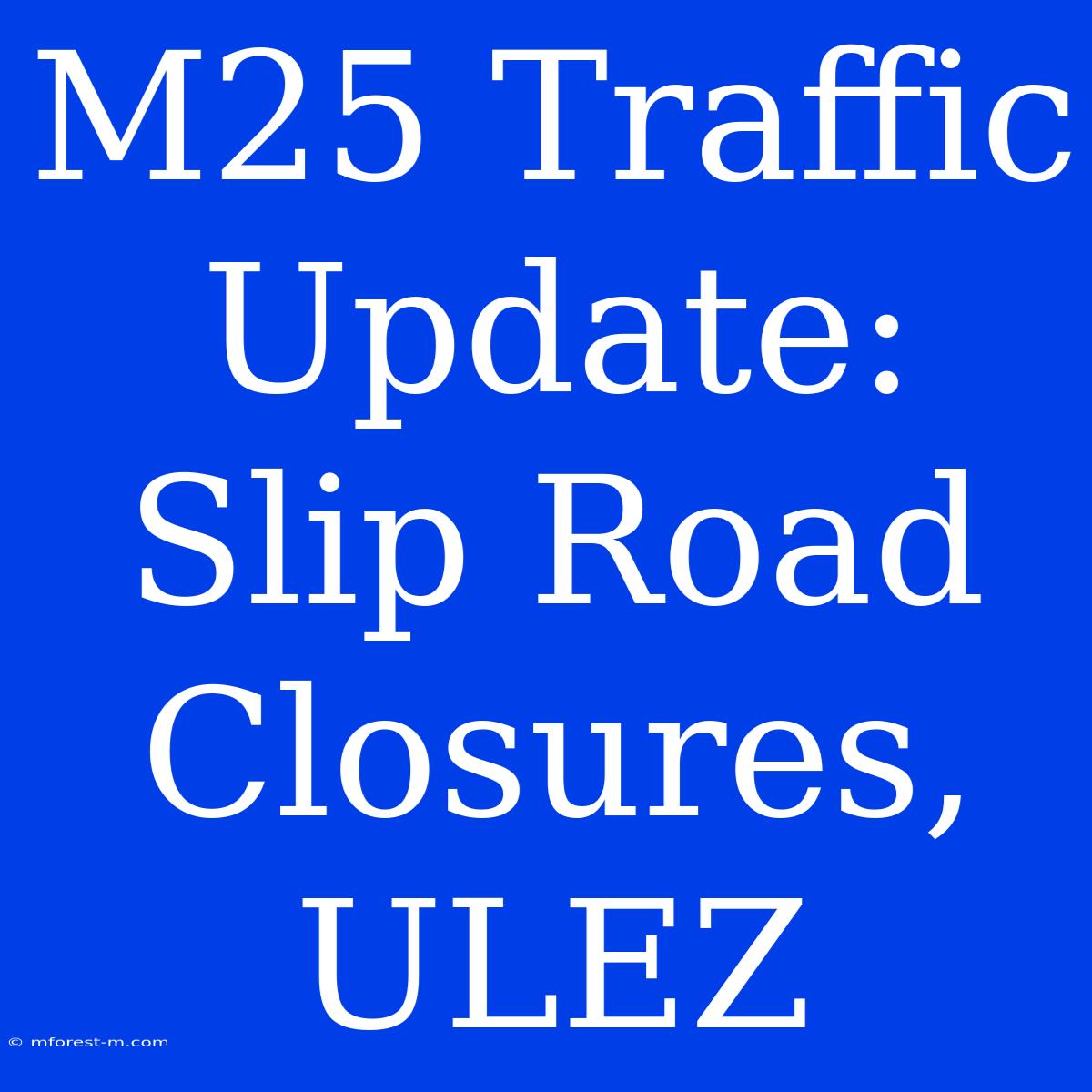 M25 Traffic Update: Slip Road Closures, ULEZ  