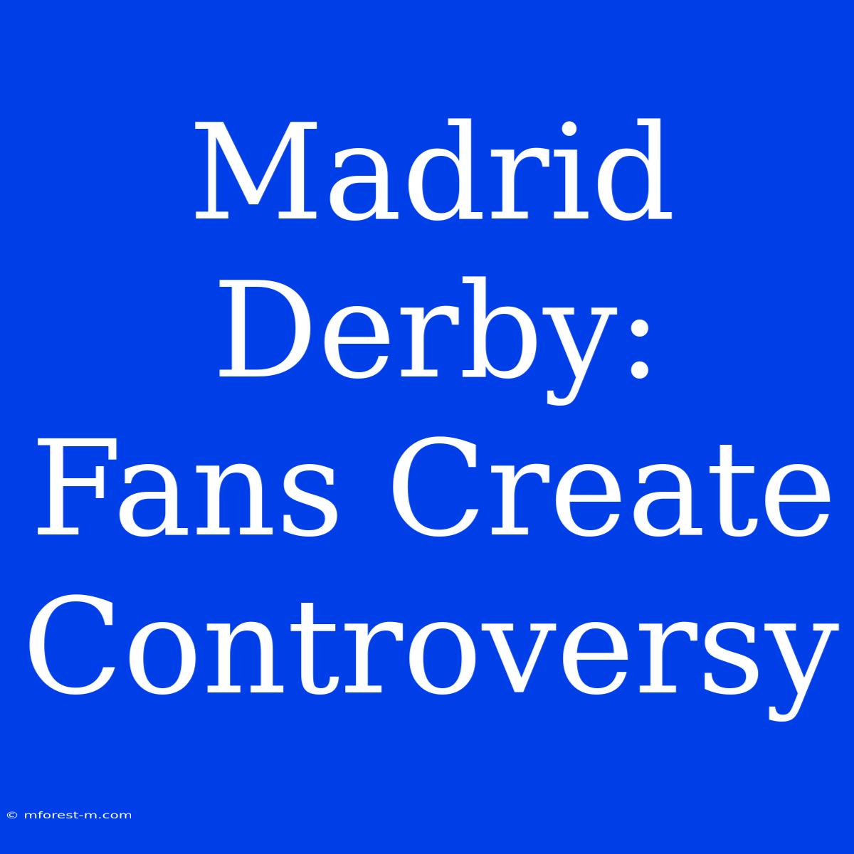 Madrid Derby:  Fans Create Controversy