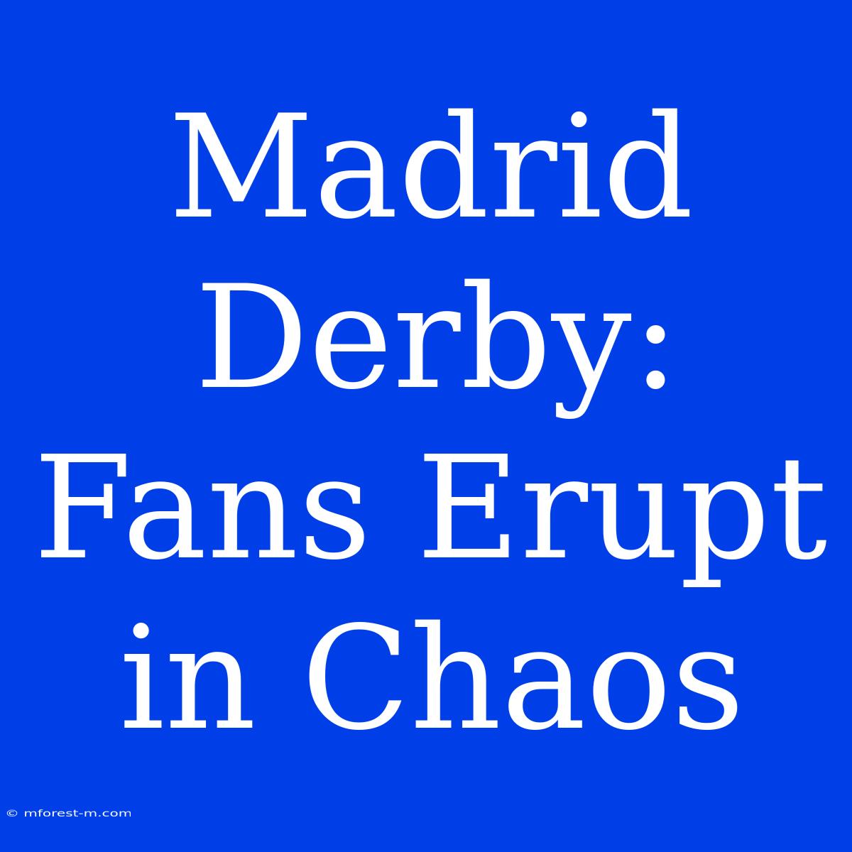 Madrid Derby:  Fans Erupt In Chaos