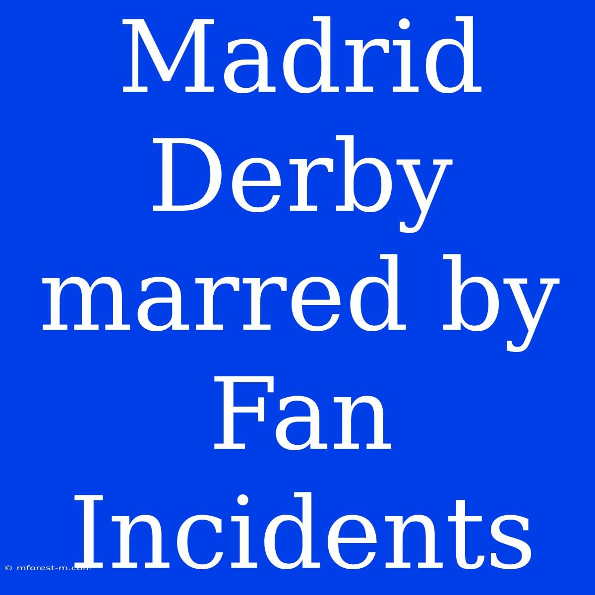 Madrid Derby Marred By Fan Incidents