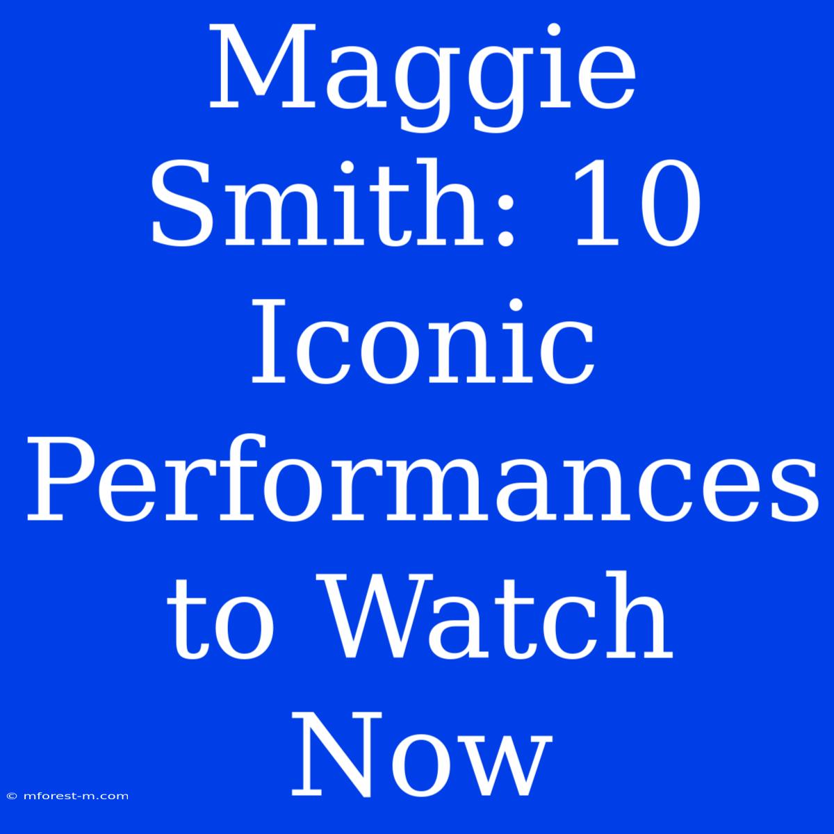 Maggie Smith: 10 Iconic Performances To Watch Now