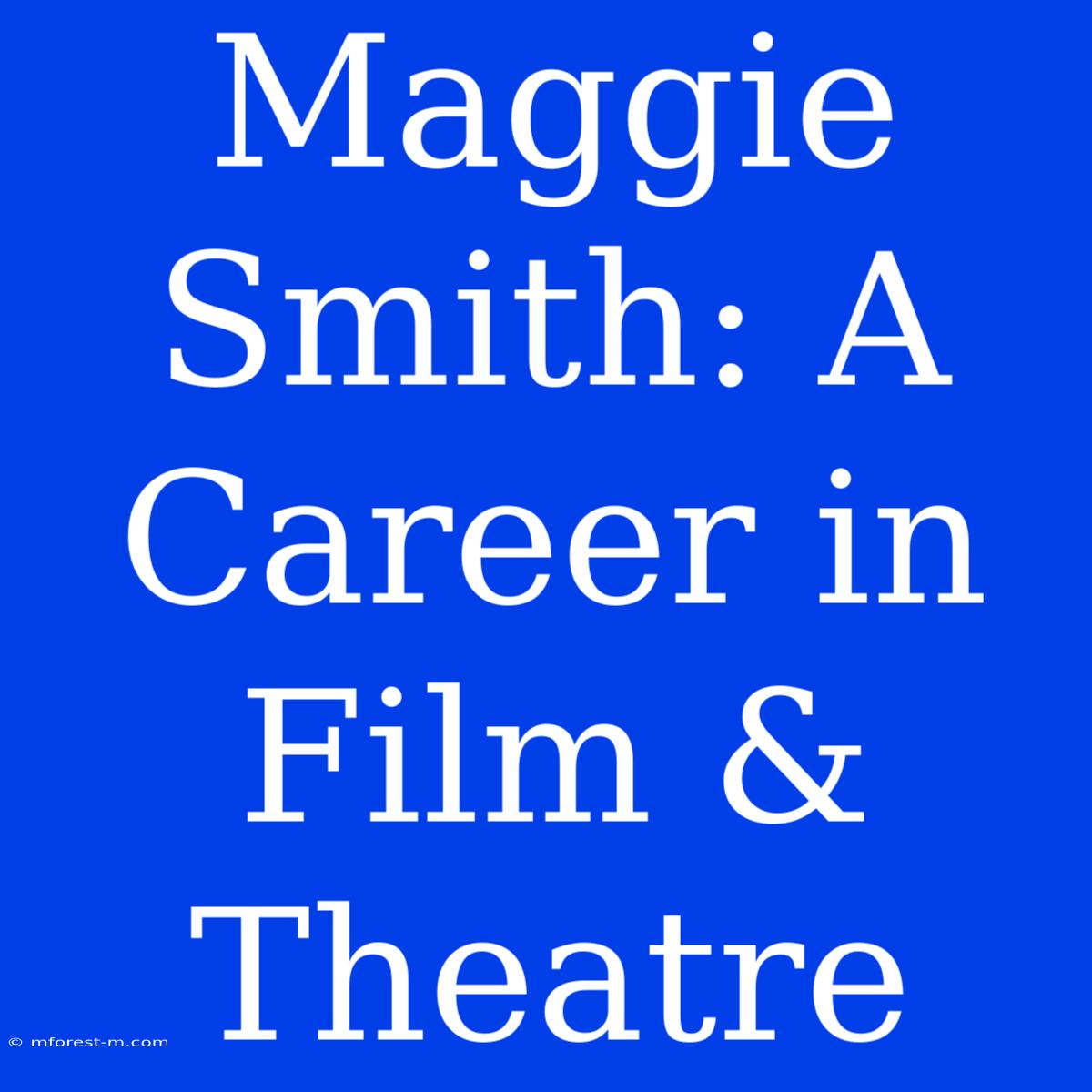 Maggie Smith: A Career In Film & Theatre