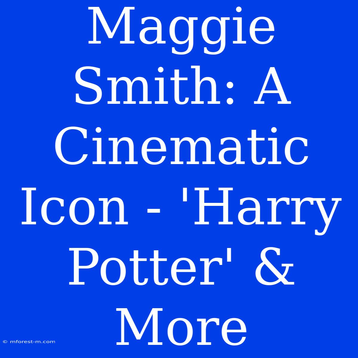 Maggie Smith: A Cinematic Icon - 'Harry Potter' & More 