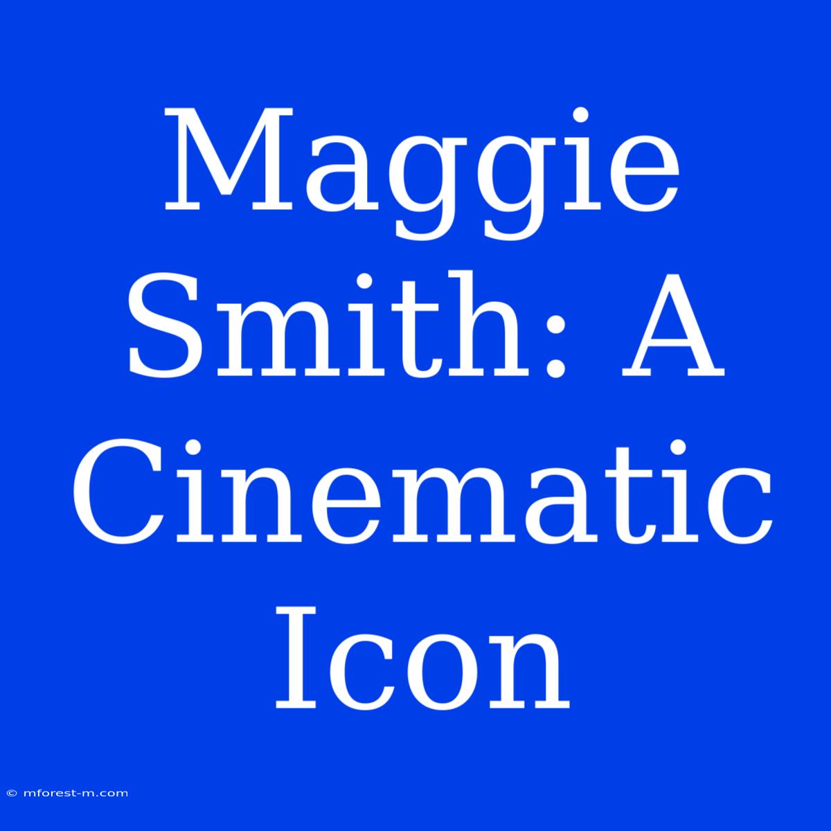 Maggie Smith: A Cinematic Icon