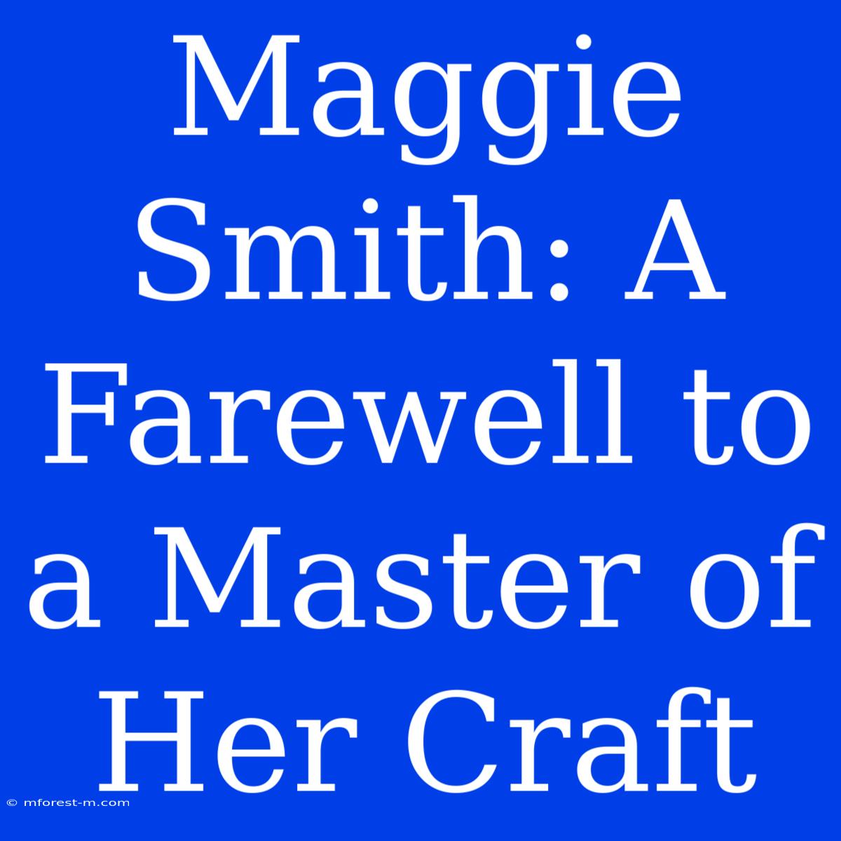 Maggie Smith: A Farewell To A Master Of Her Craft 