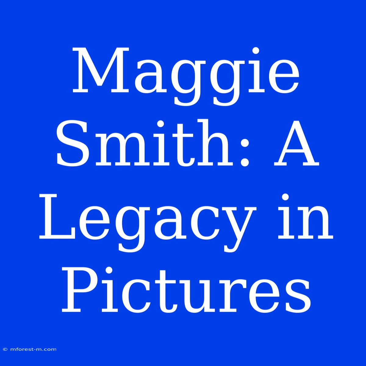 Maggie Smith: A Legacy In Pictures