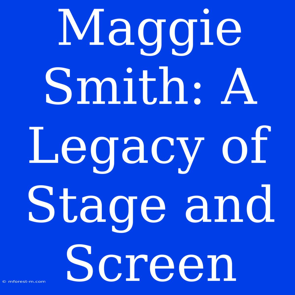 Maggie Smith: A Legacy Of Stage And Screen